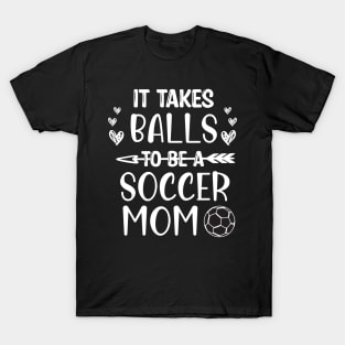 It Takes Balls To Be A Soccer Mom / It Takes Balls Funny Soccer Mom T-Shirt